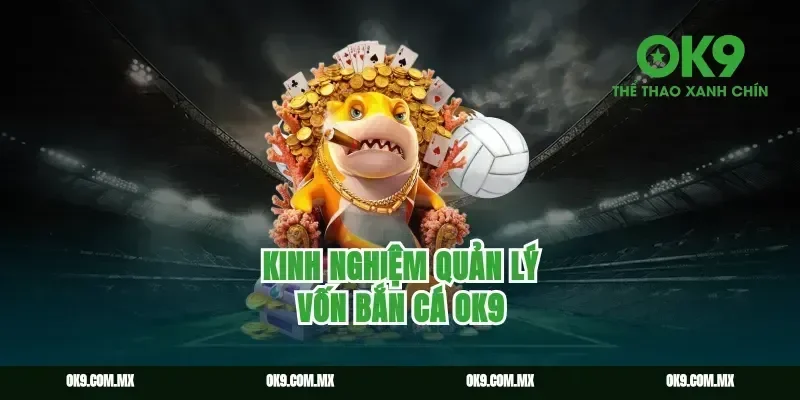 Kinh nghiệm quản lý vốn bắn cá ok9