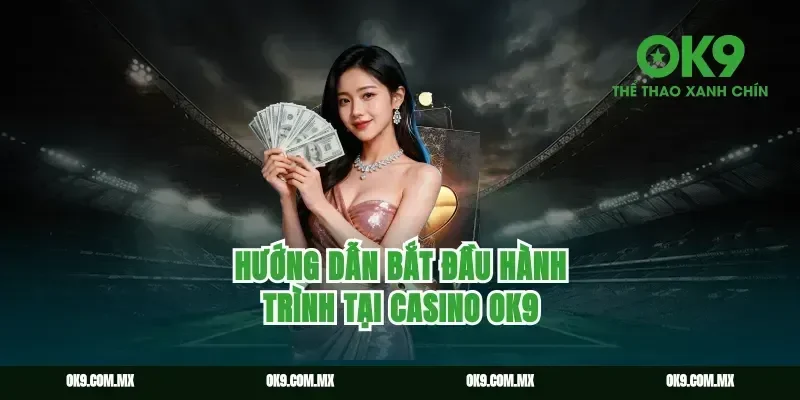 Hướng dẫn bắt đầu hành trình tại Casino Ok9