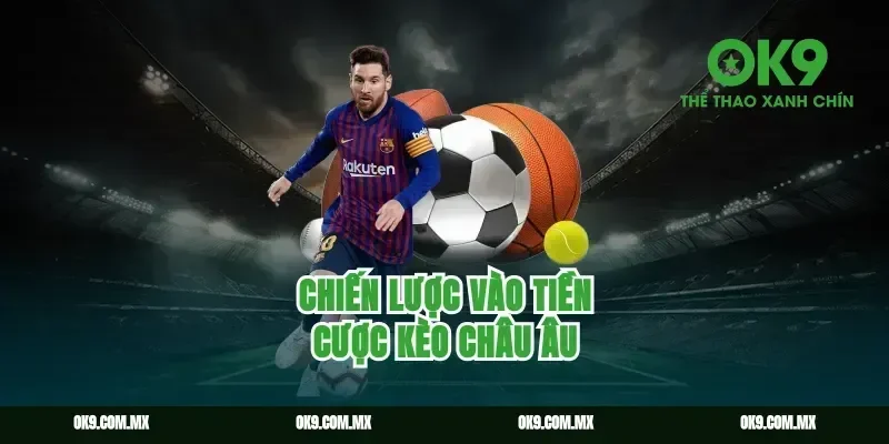 Chiến lược vào tiền cược Kèo châu Âu