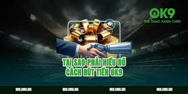 Tại Sao Phải Hiểu Rõ Cách Rút Tiền Ok9