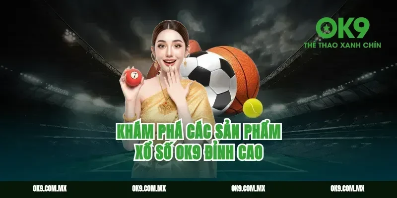 Khám phá các sản phẩm xổ số Ok9 đỉnh cao